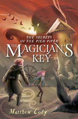 The Secrets of the Pied Piper 2: The Magician's Key by Matthew Cody