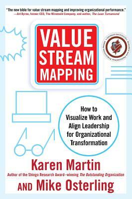 Value Stream Mapping: How to Visualize Work and Align Leadership for Organizational Transformation by Karen Martin, Mike Osterling