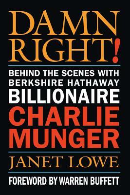 Damn Right!: Behind the Scenes with Berkshire Hathaway Billionaire Charlie Munger by Janet Lowe