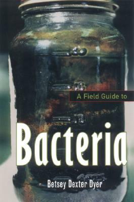 A Field Guide to Bacteria by Betsey Dexter Dyer