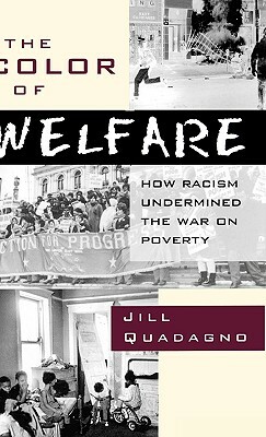 The Color of Welfare: How Racism Undermined the War on Poverty by Jill Quadagno