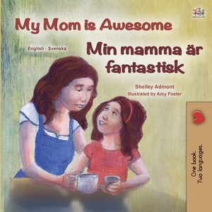 My Mom is Awesome (English Swedish Bilingual Children's Book) by Kidkiddos Books, Shelley Admont