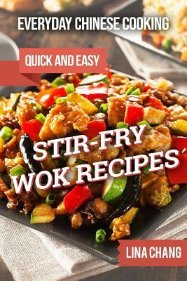 Everyday Chinese Cooking: Quick and Easy Stir-Fry Wok Recipes by Lina Chang