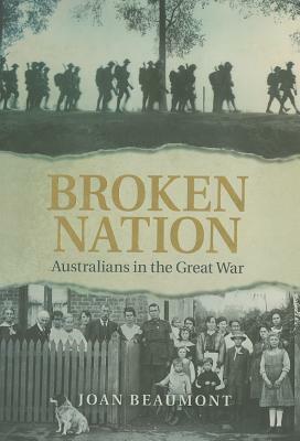 Broken Nation: Australians in the Great War by Joan Beaumont