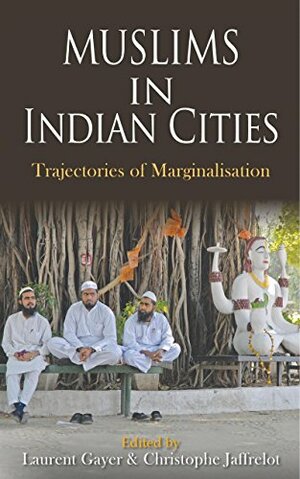 Muslims in Indian Cities by Christophe Jaffrelot, Laurent Gayer