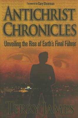 Antichrist Chronicles: Unveiling the Rise of Earth's Final Fhrer by Terry James