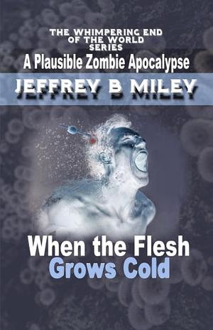 When the Flesh Grows Cold by Jeffrey B. Miley