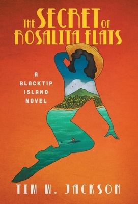 The Secret of Rosalita Flats: a Blacktip Island novel by Tim W. Jackson