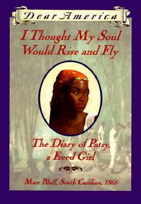I Thought My Soul Would Rise and Fly: The Diary of Patsy, a Freed Girl, Mars Bluff, South Carolina 1865 by Joyce Hansen