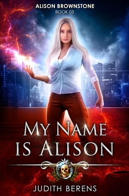 My Name Is Alison: An Urban Fantasy Action Adventure by Michael Anderle, Martha Carr, Judith Berens