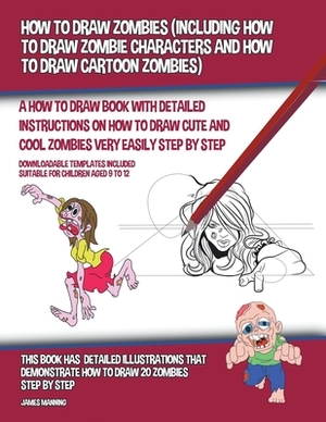 How to Draw Zombies (Including How to Draw Zombie Characters and How to Draw Cartoon Zombies) by James Manning