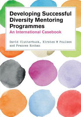 Developing Diversity Mentoring Programmes: An International Casebook by Kirsten M. Poulsen, David Clutterbuck, Frances Kochan