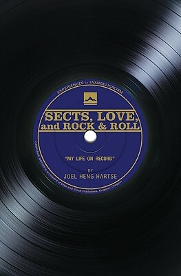 Sects, Love, and Rock & Roll: My Life on Record by Joel Heng Hartse