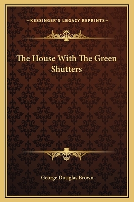 The House With The Green Shutters by George Douglas Brown