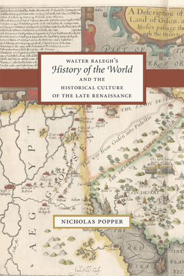 Walter Ralegh's History of the World and the Historical Culture of the Late Renaissance by Nicholas Popper
