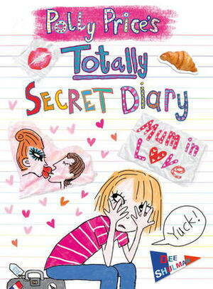 Polly Price's Totally Secret Diary: Mum in Love by Dee Shulman