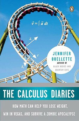 The Calculus Diaries: How Math Can Help You Lose Weight, Win in Vegas, and Survive a Zombie Apocalypse by Jennifer Ouellette