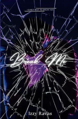 Break Me: A Dark Bully Romance by Izzy Ravas, Izzy Ravas