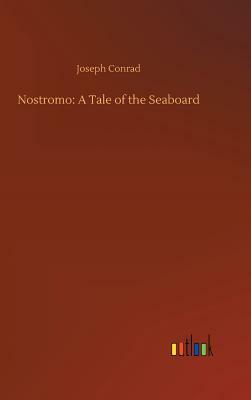 Nostromo: A Tale of the Seaboard by Joseph Conrad