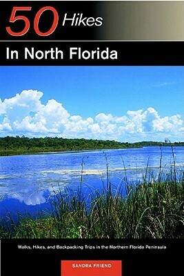 Explorer's Guide 50 Hikes in North Florida: Walks, Hikes, and Backpacking Trips in the Northern Florida Peninsula by Sandra Friend