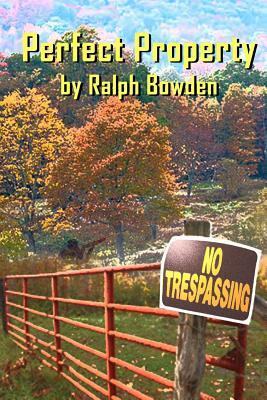 Perfect Property: by by Ralph Bowden