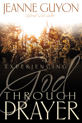 Experiencing God Through Prayer by Madame Jeanne Guyon