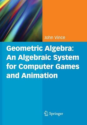 Geometric Algebra: An Algebraic System for Computer Games and Animation by John A. Vince