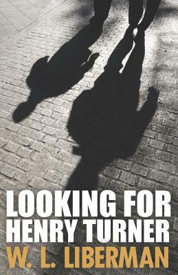 Looking For Henry Turner by W. L. Liberman