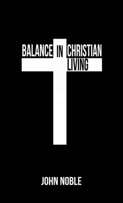 Balance in Christian Living by John Noble