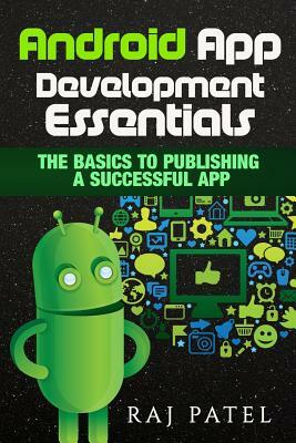 Android App Development Essentials: The Basics to Publishing a Successful App by Rajeev Charles Patel