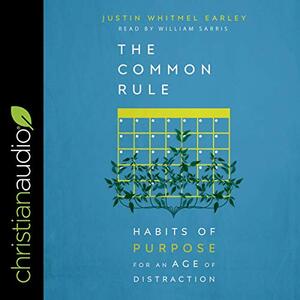 The Common Rule: Habits of Purpose for an Age of Distraction by Justin Whitmel Earley