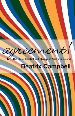 Agreement!: The State, Conflict and Change in Northern Ireland by Beatrix Campbell