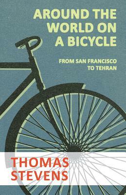 Around the World on a Bicycle - From San Francisco to Tehran by Thomas Stevens