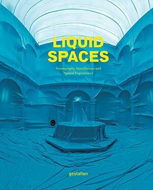 Liquid Spaces: Scenography, Installations and Spatial Experiences by Robert Klanten, Sven Ehmann, Sofia Borges