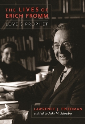 The Lives of Erich Fromm: Love's Prophet by Lawrence Friedman