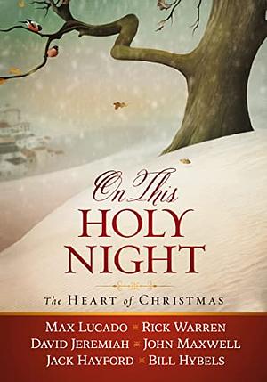 On This Holy Night: The Heart of Christmas by Rick Warren, David Jeremiah, Max Lucado