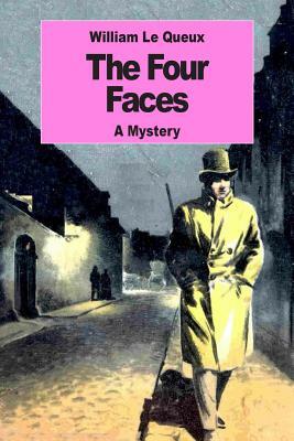 The Four Faces: A Mystery by William Le Queux