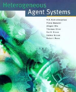 Heterogeneous Agent Systems by Piero Bonatti, V. S. Subrahmanian, Jurgen Dix