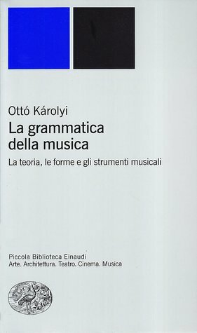 La grammatica della musica: La teoria, le forme e gli strumenti musicali by Giorgio Pestelli, Ottó Károlyi