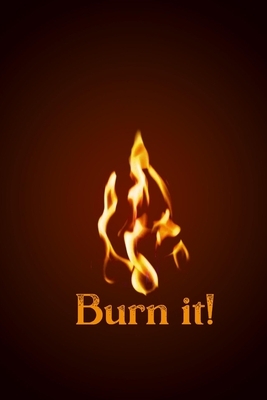 Burn It!: Your Sins, your amends, your secrets, your lust, your passion, your bad thoughts, your negative energy. Write down but by Secret Master