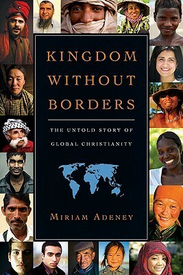 Kingdom Without Borders: The Untold Story of Global Christianity by Miriam Adeney