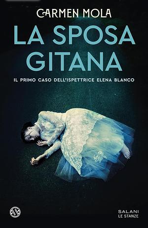 La sposa gitana. Il primo caso dell'ispettrice Elena Blanco by Carmen Mola