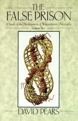 The False Prison: A Study of the Development of Wittgenstein's Philosophy Volume 2 by David Pears