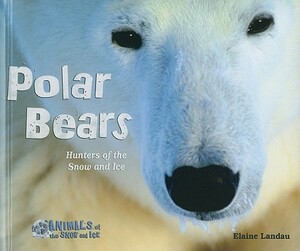 Polar Bears: Hunters of the Snow and Ice by Elaine Landau