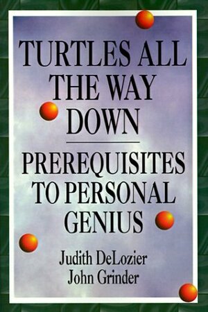 Turtles All the Way Down: Prerequisites for Personal Growth by Richard Bandler, John Grinder, Judith DeLozier
