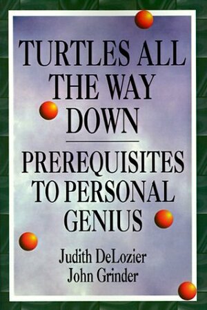 Turtles All the Way Down: Prerequisites for Personal Growth by John Grinder, Richard Bandler, Judith DeLozier