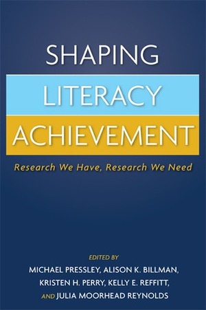 Shaping Literacy Achievement: Research We Have, Research We Need by Michael Pressley, Kelly E. Reffitt, Alison K. Billman, Julia Moorhead Reynolds, Kristen H. Perry