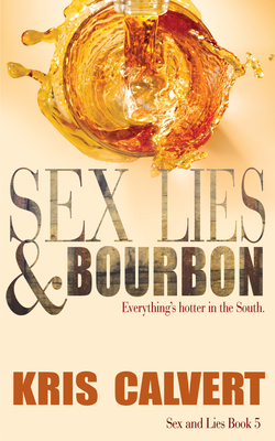 Sex, Lies & Bourbon: Sex and Lies Book 5 by Kris Calvert