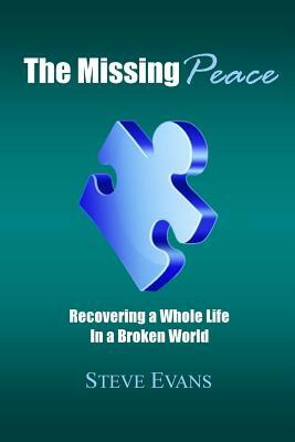 The Missing Peace: Recovering a Whole Life in a Broken World by Steve Evans