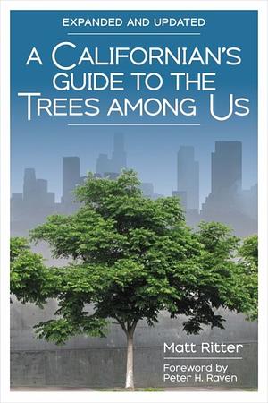 A Californian's Guide to the Trees Among Us: Expanded and Updated by Matt Ritter